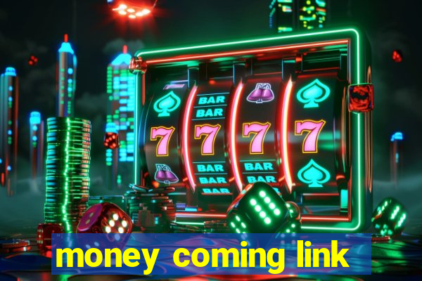 money coming link